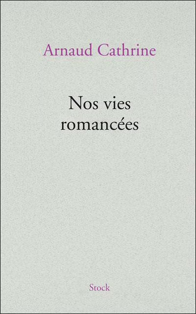 « Nos vies romancées » de Arnaud Cathrine…