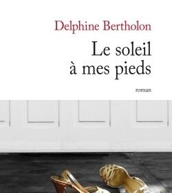 Le soleil à mes pieds Delphine Bertholon